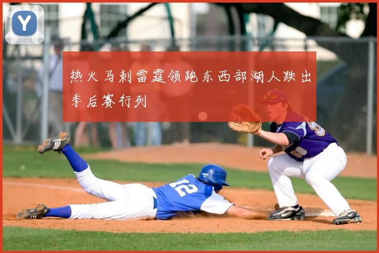 热火马刺雷霆领跑东西部湖人跌出季后赛行列