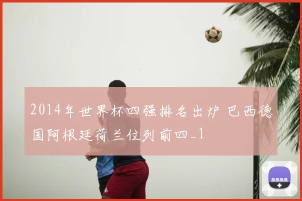 2014年世界杯四强排名出炉 巴西德国阿根廷荷兰位列前四_1